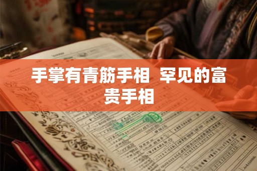 手掌有青筋手相  罕见的富贵手相