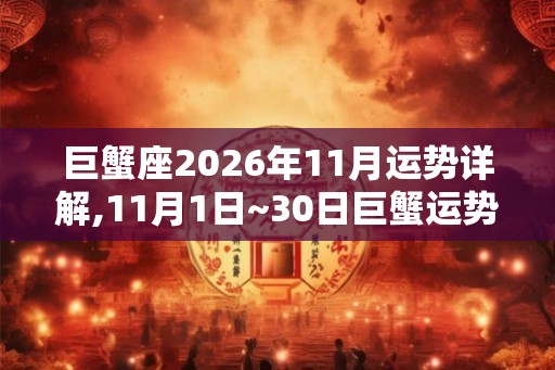 巨蟹座2026年11月运势详解,11月1日~30日巨蟹运势