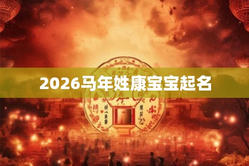 2026马年姓康宝宝起名