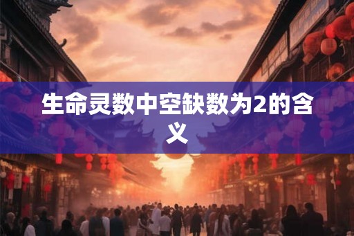 生命灵数中空缺数为2的含义 生命灵数中空缺数为2的含义