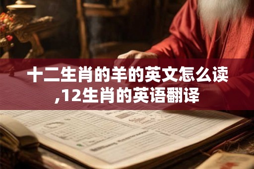 十二生肖的羊的英文怎么读,12生肖的英语翻译