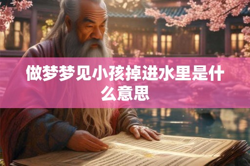 做梦梦见小孩掉进水里是什么意思