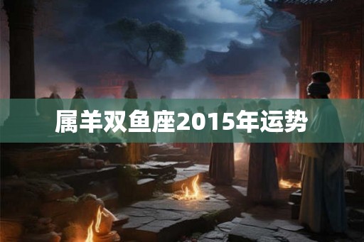 属羊双鱼座2015年运势