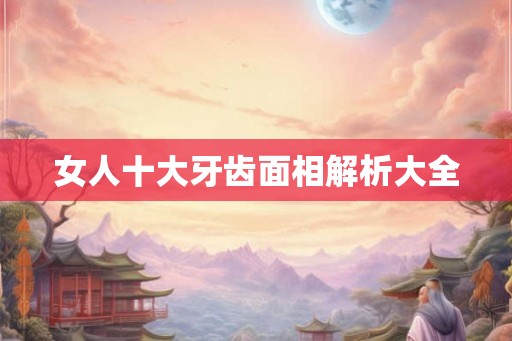 女人十大牙齿面相解析大全