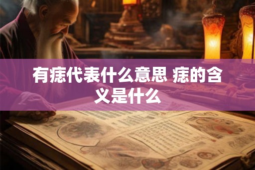 有痣代表什么意思 痣的含义是什么