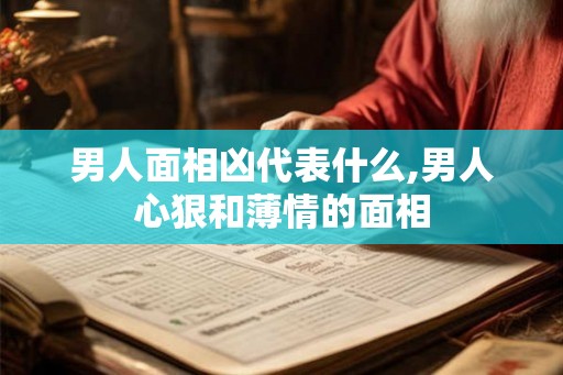 男人面相凶代表什么,男人心狠和薄情的面相