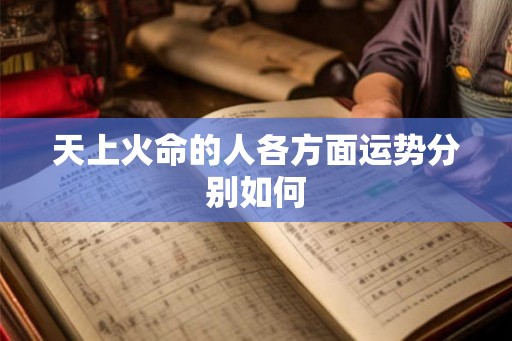 天上火命的人各方面运势分别如何