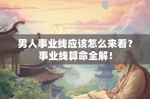 男人事业线应该怎么来看？事业线算命全解！