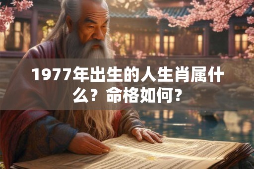 1977年出生的人生肖属什么？命格如何？