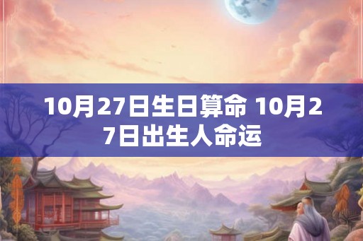 10月27日生日算命 10月27日出生人命运