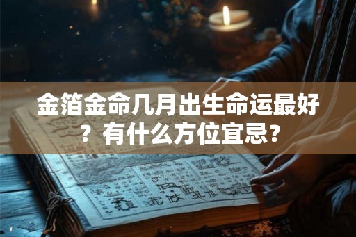 金箔金命几月出生命运最好？有什么方位宜忌？