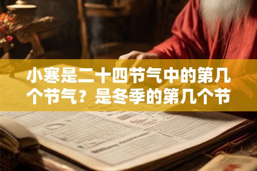 小寒是二十四节气中的第几个节气？是冬季的第几个节气？