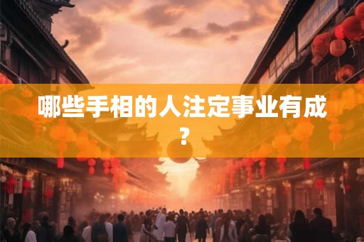 哪些手相的人注定事业有成? 哪些手相的人注定事业有成?