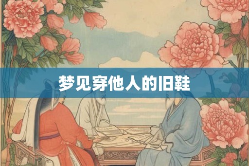 梦见穿他人的旧鞋