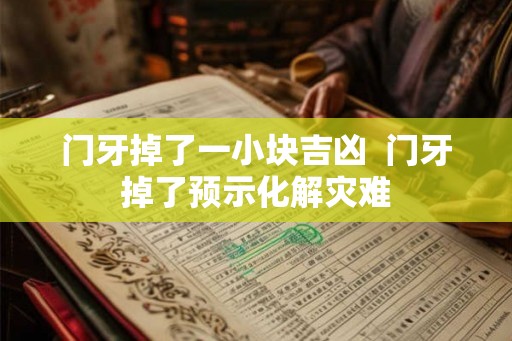 门牙掉了一小块吉凶  门牙掉了预示化解灾难