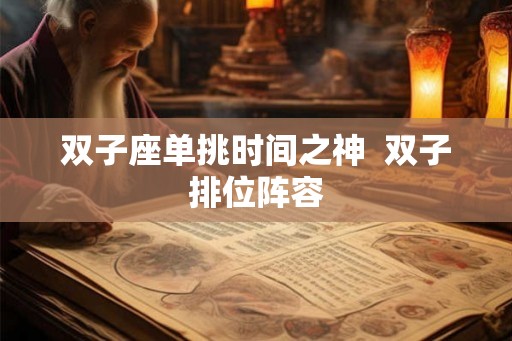 双子座单挑时间之神 双子排位阵容 双子座单挑时间之神 双子排位阵容