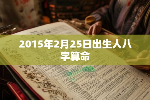 2015年2月25日出生人八字算命