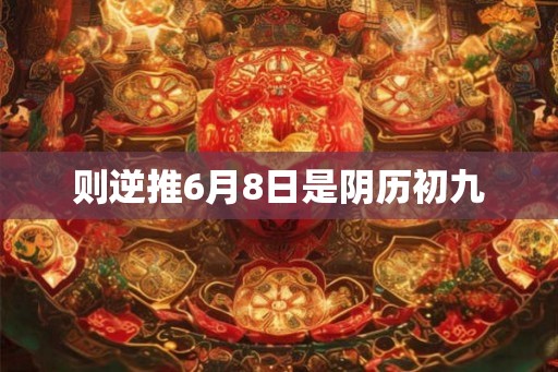 则逆推6月8日是阴历初九
