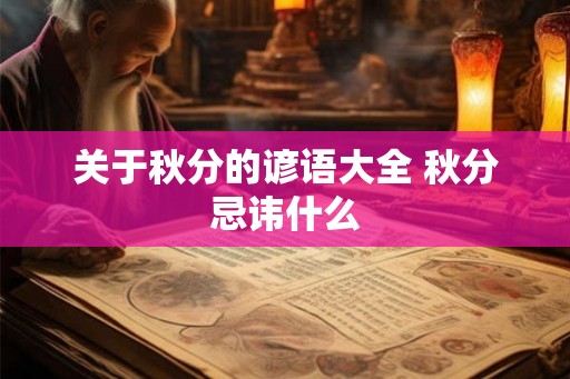 关于秋分的谚语大全 秋分忌讳什么