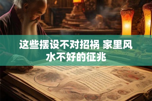 这些摆设不对招祸 家里风水不好的征兆