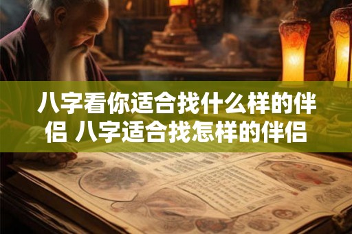 八字看你适合找什么样的伴侣 八字适合找怎样的伴侣