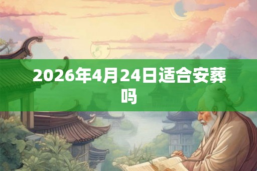 2026年4月24日适合安葬吗
