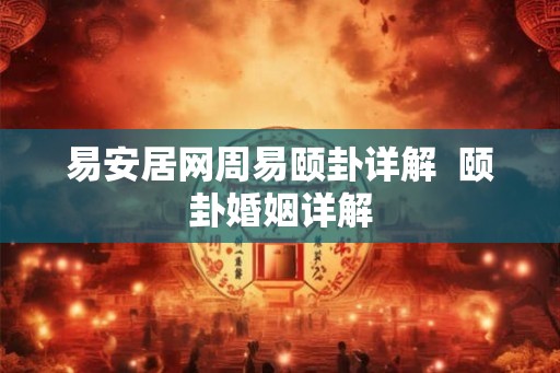易安居网周易颐卦详解  颐卦婚姻详解