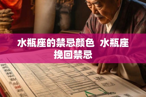 水瓶座的禁忌颜色  水瓶座挽回禁忌
