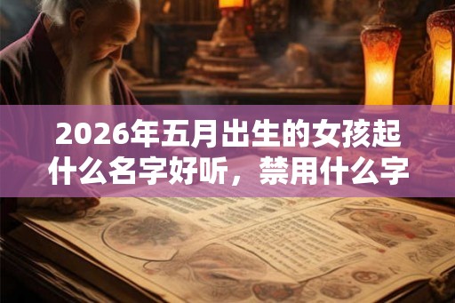 2026年五月出生的女孩起什么名字好听，禁用什么字