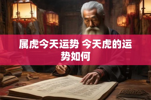 属虎今天运势 今天虎的运势如何