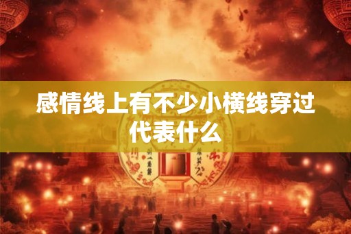 感情线上有不少小横线穿过代表什么