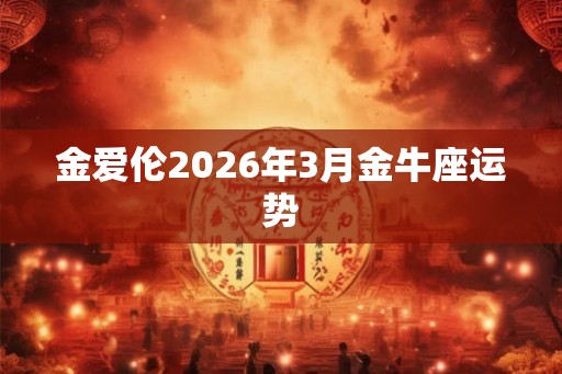 金爱伦2026年3月金牛座运势