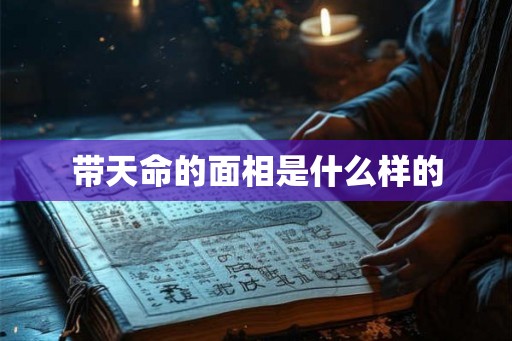 带天命的面相是什么样的