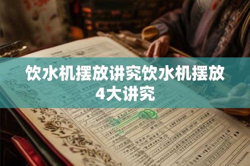 饮水机摆放讲究饮水机摆放4大讲究