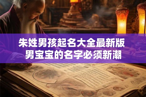 朱姓男孩起名大全最新版 男宝宝的名字必须新潮