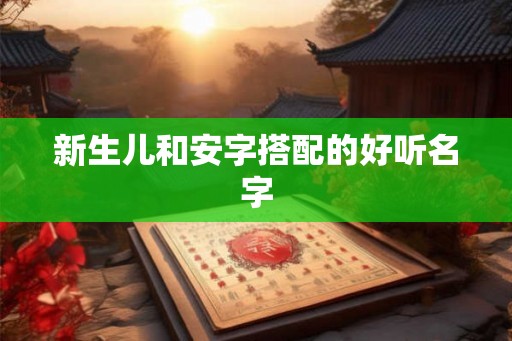 新生儿和安字搭配的好听名字