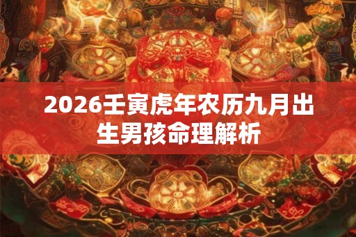 2026壬寅虎年农历九月出生男孩命理解析