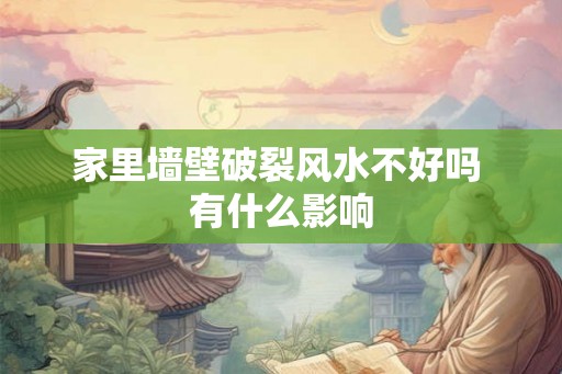 家里墙壁破裂风水不好吗 有什么影响