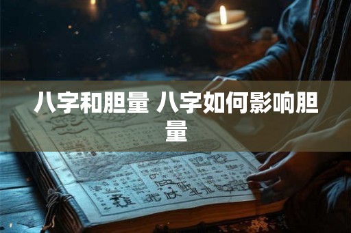 八字和胆量 八字如何影响胆量