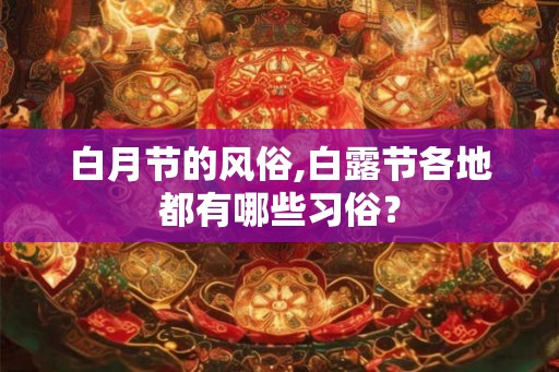 白月节的风俗,白露节各地都有哪些习俗？