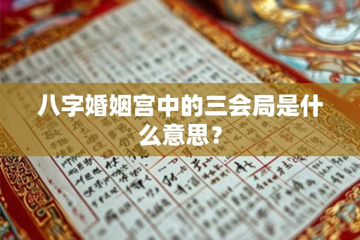 八字婚姻宫中的三会局是什么意思？