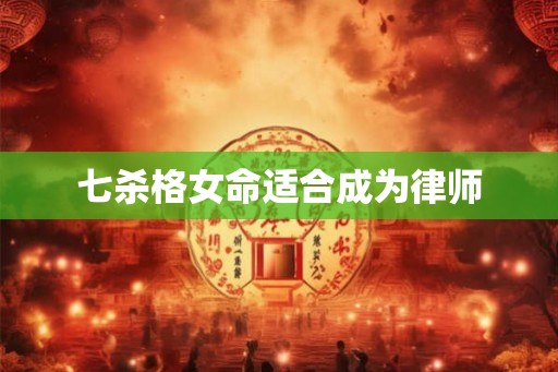 七杀格女命适合成为律师