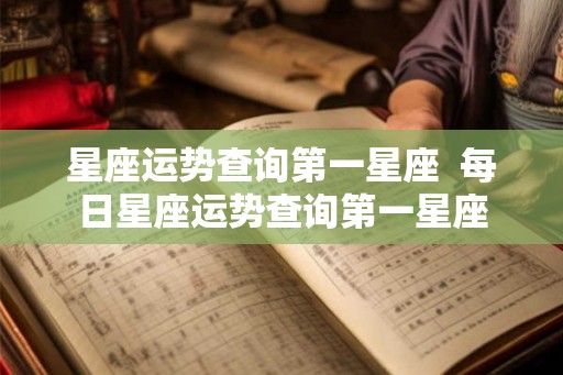 星座运势查询第一星座  每日星座运势查询第一星座