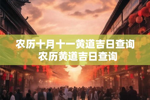 农历十月十一黄道吉日查询  农历黄道吉日查询