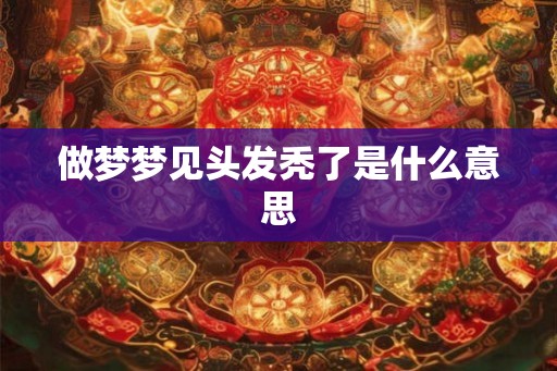 做梦梦见头发秃了是什么意思