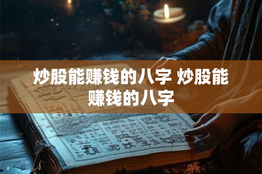 炒股能赚钱的八字 炒股能赚钱的八字