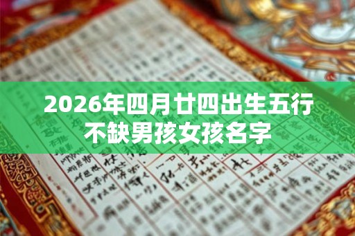 2026年四月廿四出生五行不缺男孩女孩名字