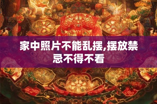 家中照片不能乱摆,摆放禁忌不得不看