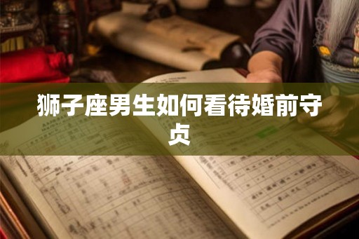 狮子座男生如何看待婚前守贞