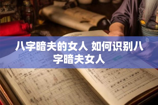 八字暗夫的女人 如何识别八字暗夫女人